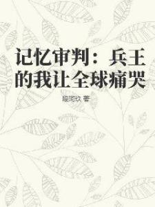 记忆审判：兵王的我让全球痛哭