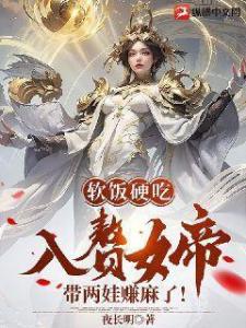 软饭硬吃：入赘女帝带两娃赚麻了！