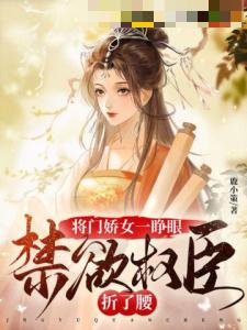 将门娇女一睁眼，禁欲权臣折了腰